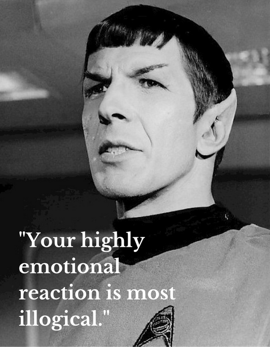 Your highly emotional reaction is most illogical