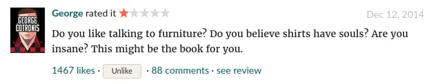 Do you like talking to furniture? Do you believe shirts have souls? Are you insane? This might be the book for you.