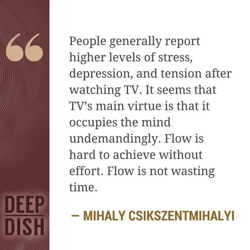 People generally report higher levels of stress, depression, and tension after watching TV. It seems that TV's main virtue is that it occupies the mind undemandingly. - Mihaly Csikszentmihalyi